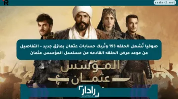 صوفيا تُشعل الحلقة 193 وتُربك حسابات عثمان بمأزق جديد – التفاصيل عن موعد عرض الحلقة القادمة من مسلسل المؤسس عثمان